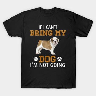 If I Can_t Bring My Dog I_m Not Going T-Shirt